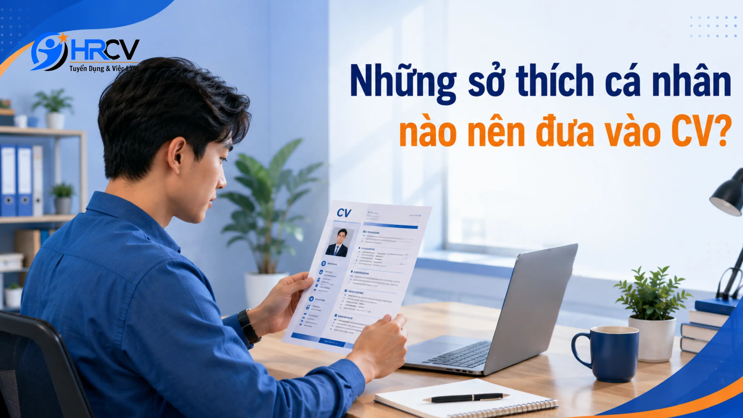 Những sở thích cá nhân nào nên đưa vào CV?
