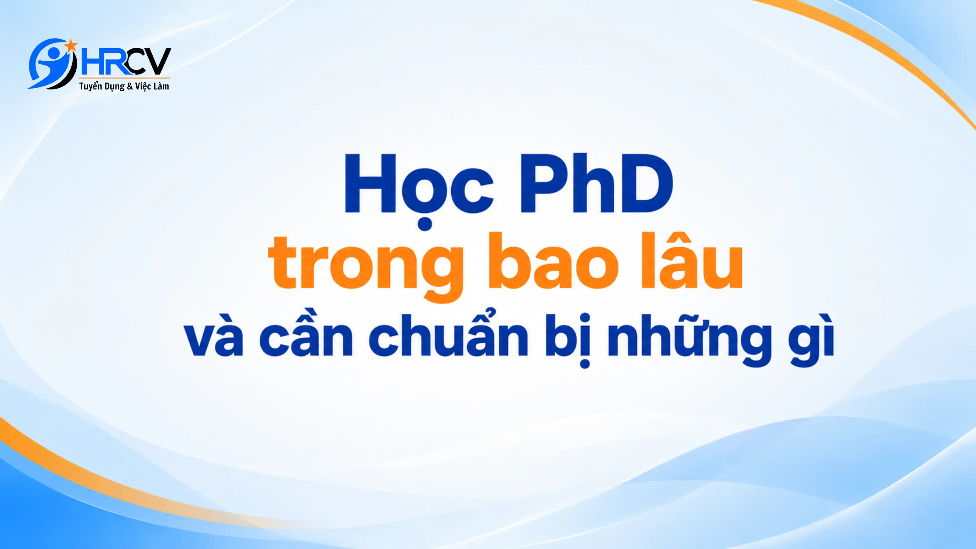 Học PhD trong bao lâu và cần chuẩn bị những gì?