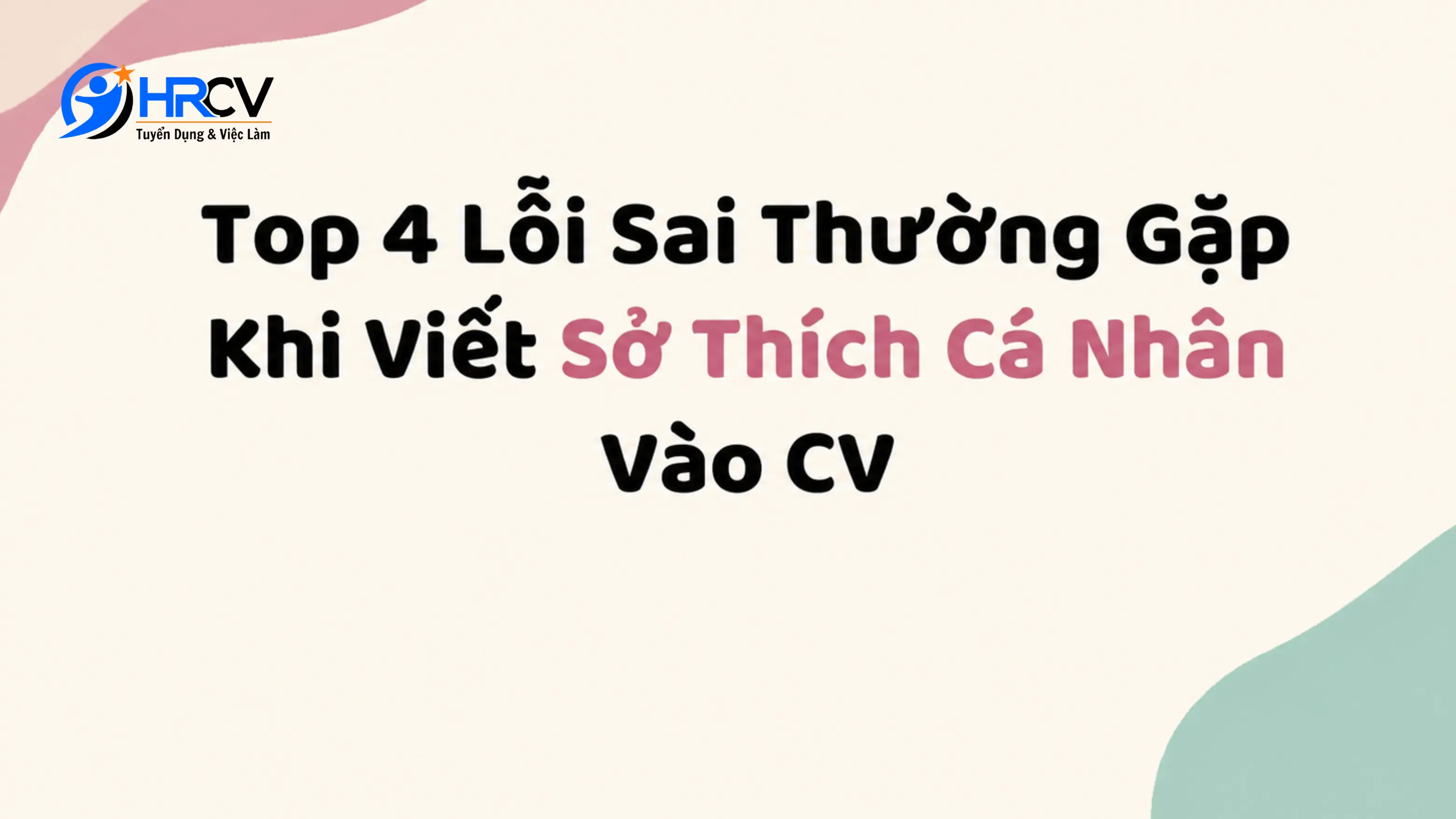 Những lỗi cần tránh khi ghi sở thích cá nhân trong CV