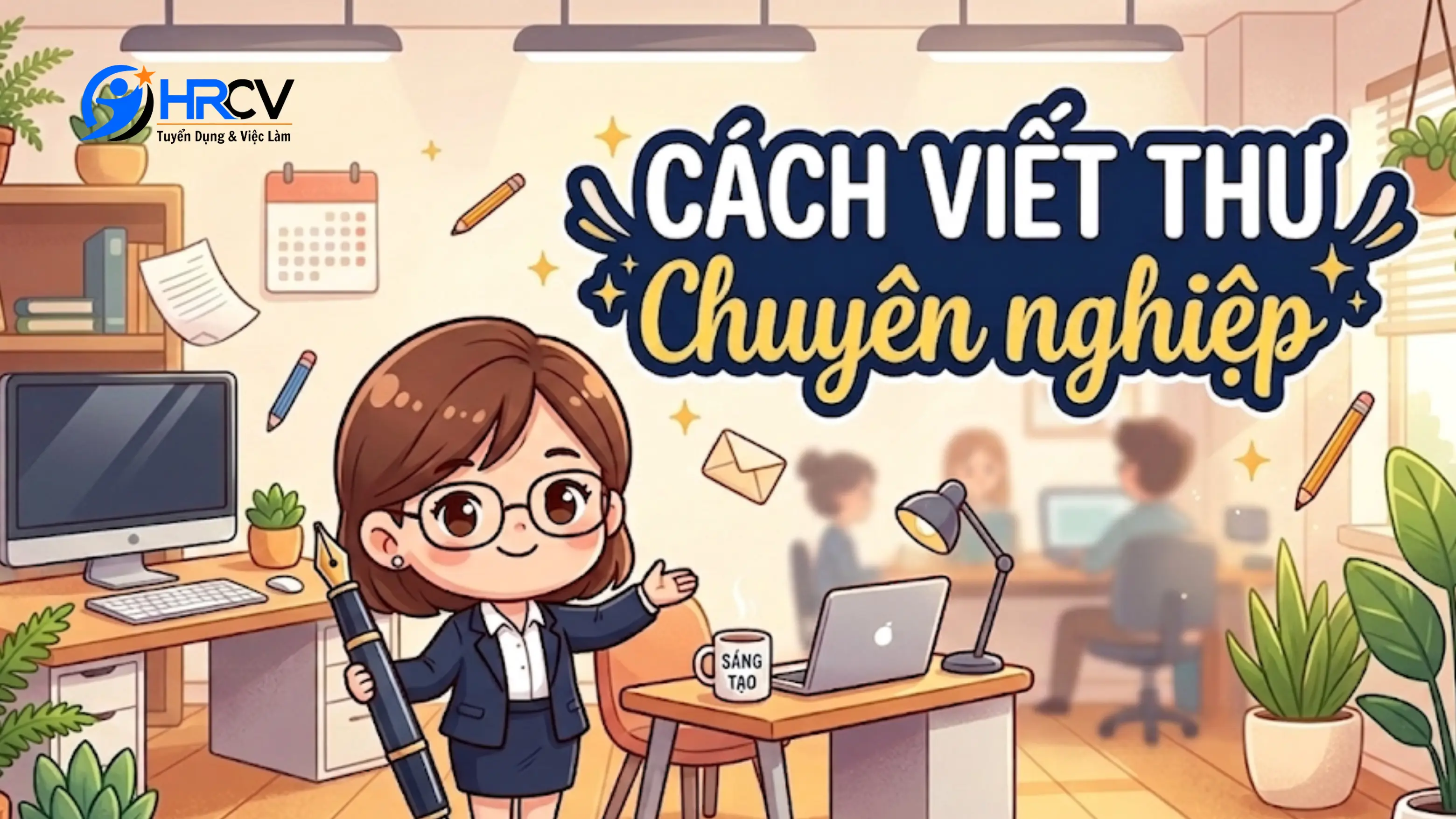 Cách viết thư chuyên nghiệp gây ấn tượng với Nhà Tuyển Dụng Cách viết thư chuyên nghiệp gây ấn tượng với Nhà Tuyển Dụng