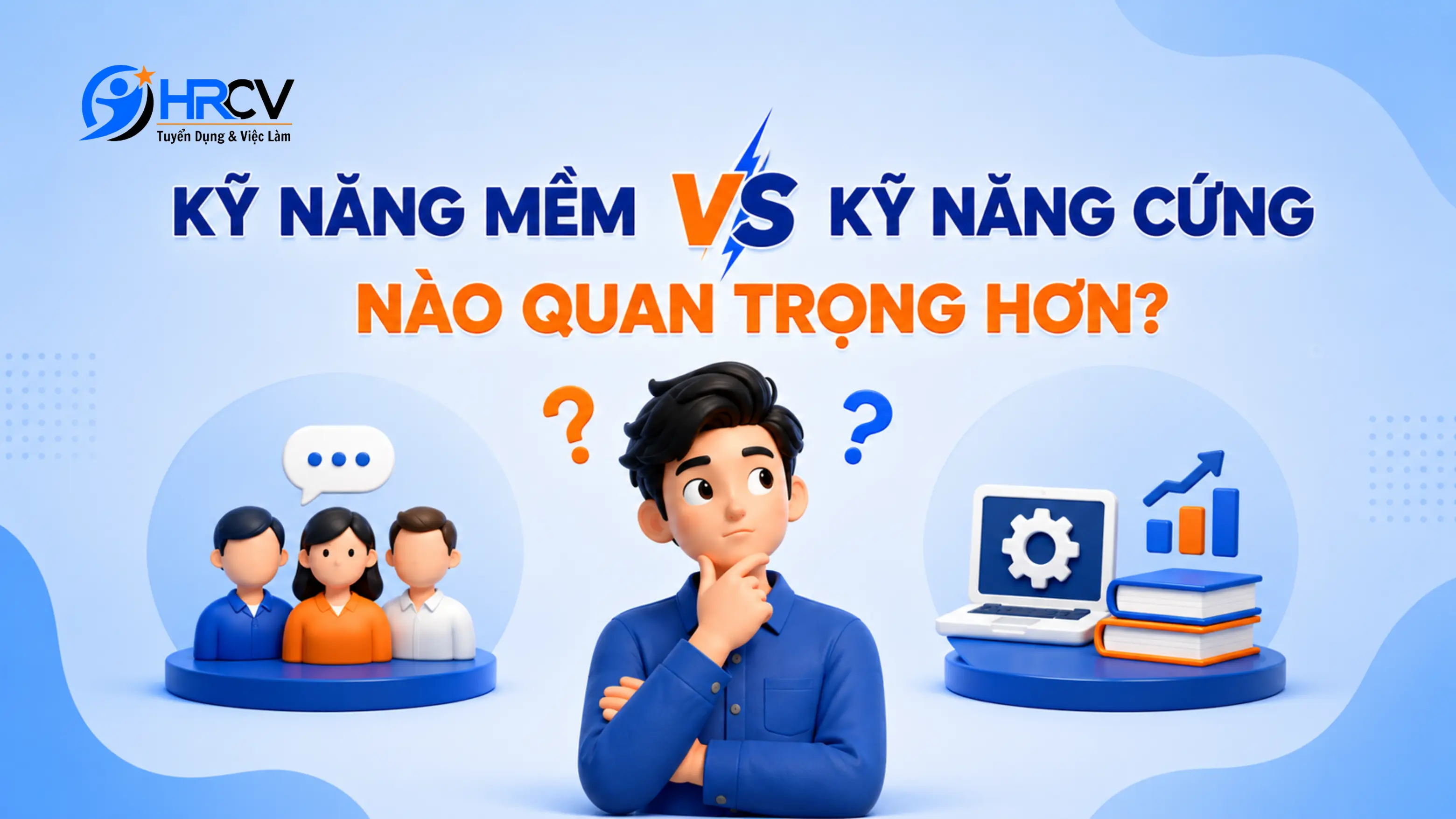 Kỹ năng mềm và cứng, kỹ năng nào quan trọng hơn?
