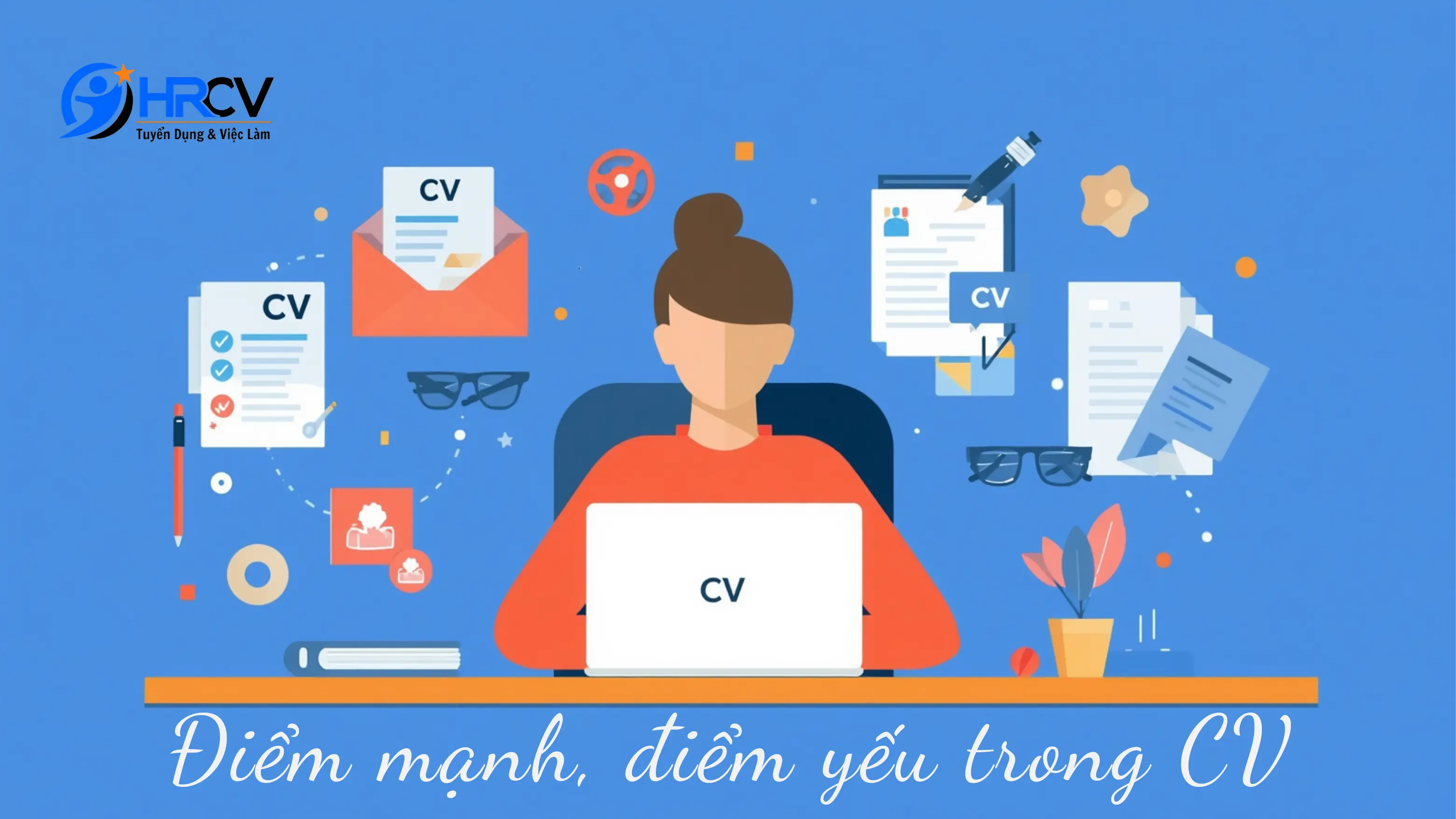Vì Sao Nên Trình Bày Điểm Mạnh Điểm Yếu Trong CV?